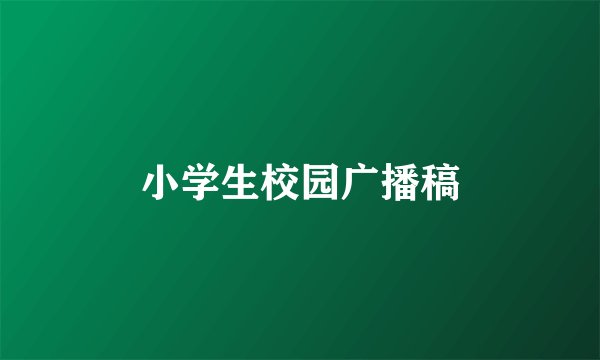 小学生校园广播稿