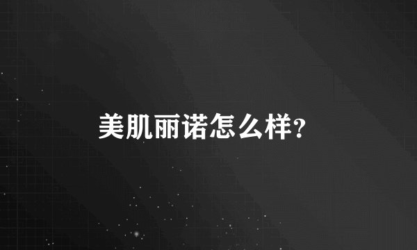 美肌丽诺怎么样？