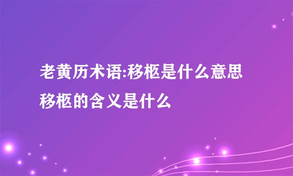 老黄历术语:移柩是什么意思 移柩的含义是什么