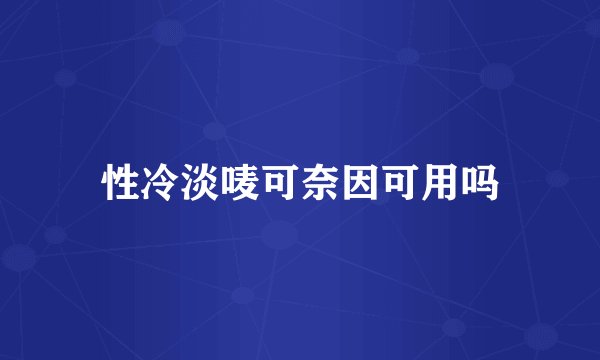 性冷淡唛可奈因可用吗