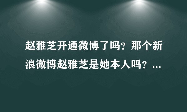 赵雅芝开通微博了吗？那个新浪微博赵雅芝是她本人吗？ 求亲们解答