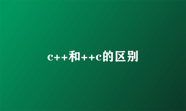 c++和++c的区别