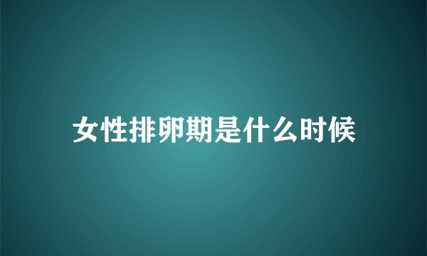 女性排卵期是什么时候