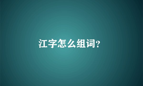 江字怎么组词？