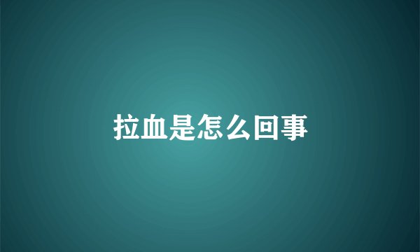 拉血是怎么回事