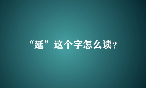“延”这个字怎么读？