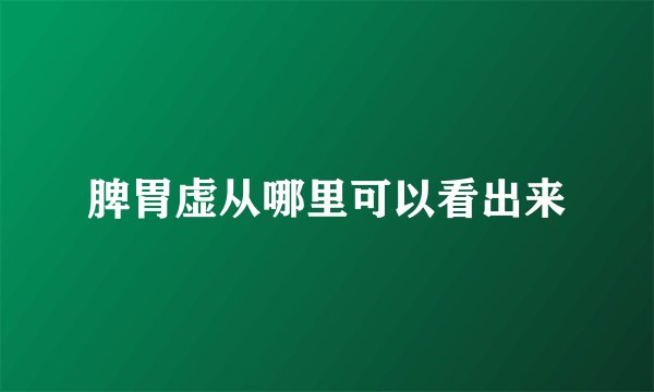 脾胃虚从哪里可以看出来