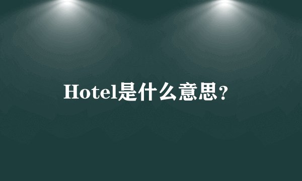 Hotel是什么意思？