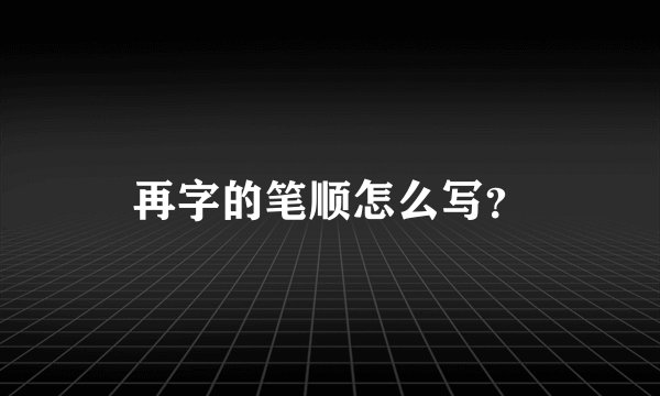 再字的笔顺怎么写？