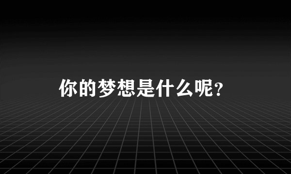 你的梦想是什么呢？