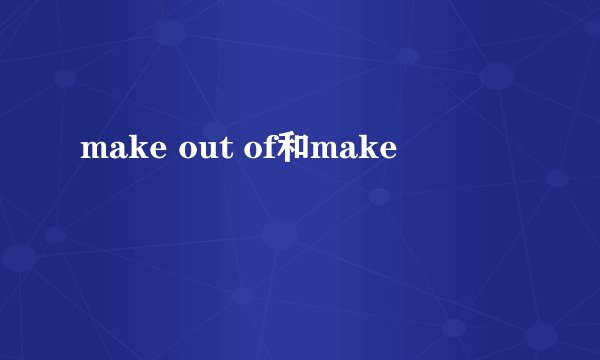 make out of和make
