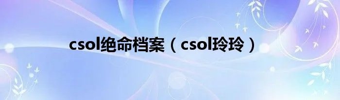 csol绝命档案（csol玲玲）