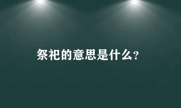 祭祀的意思是什么？