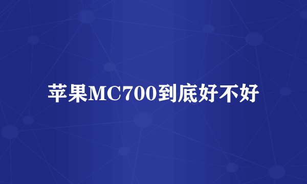 苹果MC700到底好不好