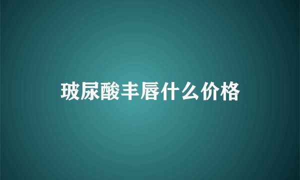 玻尿酸丰唇什么价格