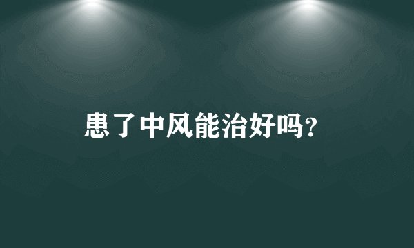 患了中风能治好吗？