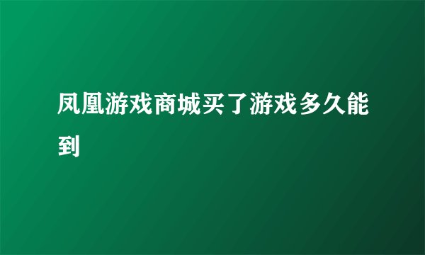 凤凰游戏商城买了游戏多久能到