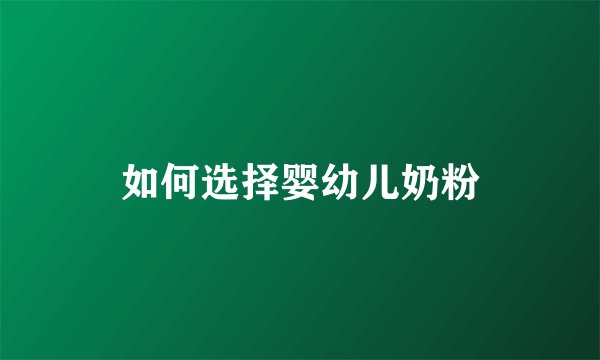 如何选择婴幼儿奶粉