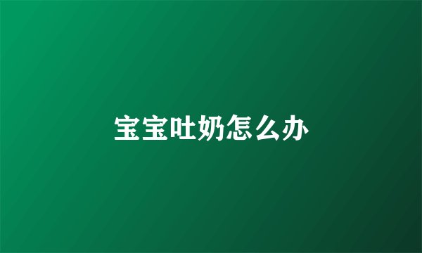 宝宝吐奶怎么办