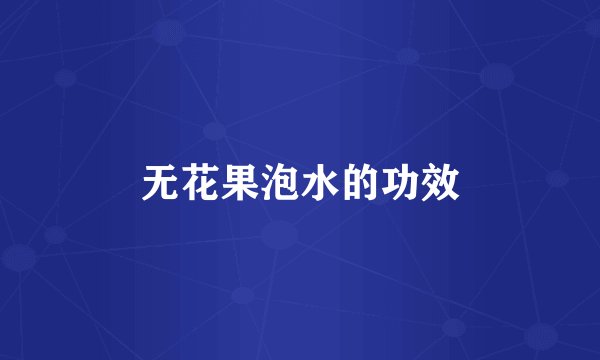 无花果泡水的功效