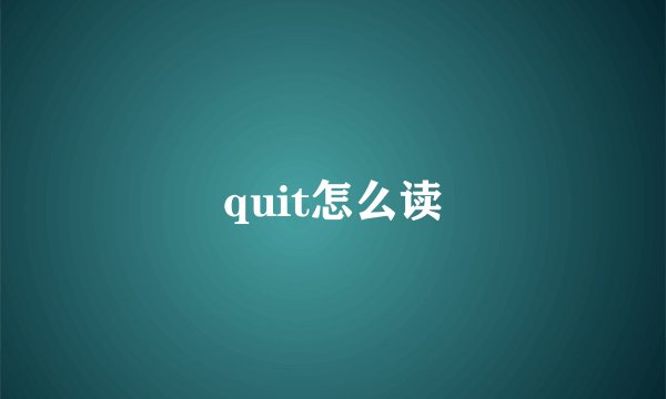 quit怎么读