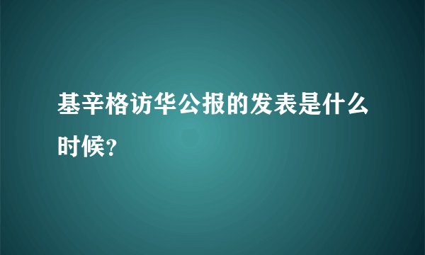 基辛格访华公报的发表是什么时候？
