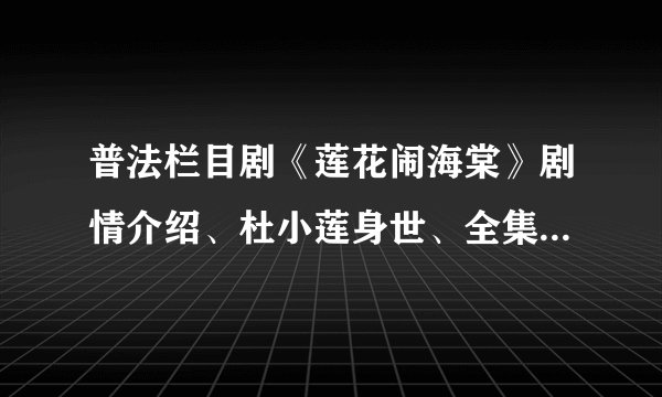 普法栏目剧《莲花闹海棠》剧情介绍、杜小莲身世、全集有木有？