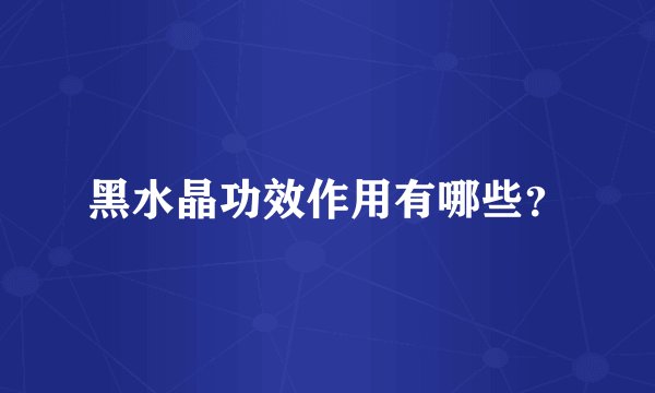黑水晶功效作用有哪些？