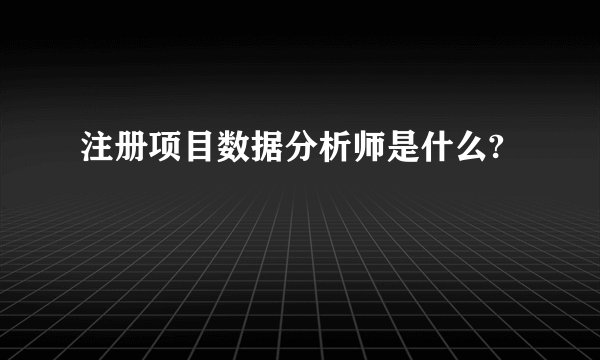 注册项目数据分析师是什么?