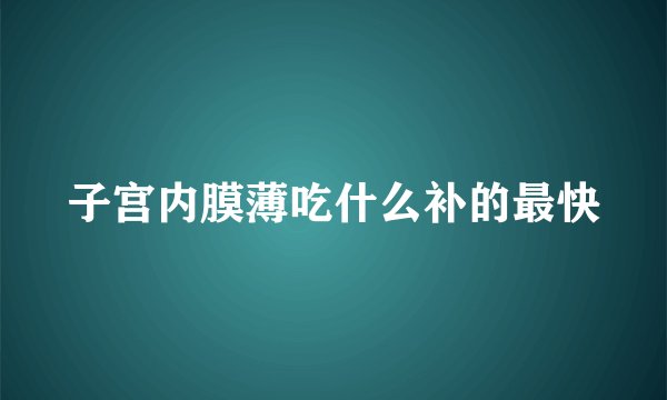 子宫内膜薄吃什么补的最快