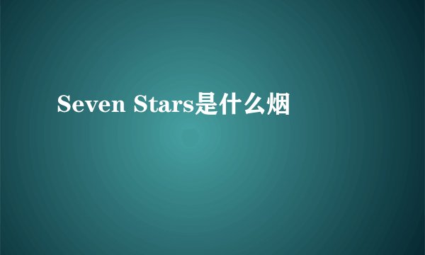 Seven Stars是什么烟