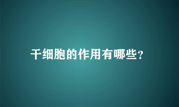 干细胞的作用有哪些？