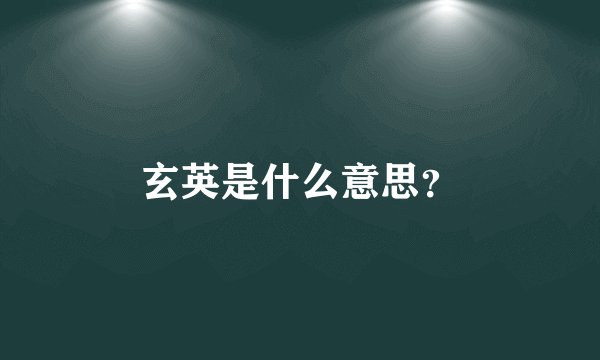 玄英是什么意思？
