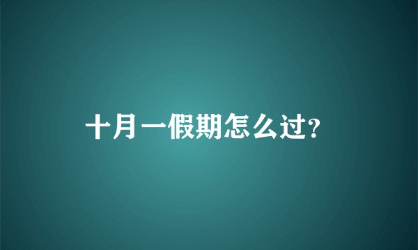 十月一假期怎么过？