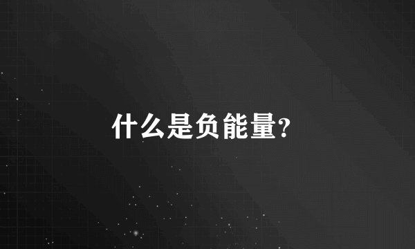 什么是负能量？
