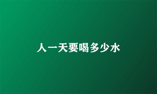 人一天要喝多少水