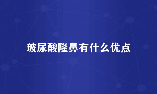 玻尿酸隆鼻有什么优点