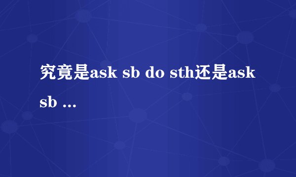 究竟是ask sb do sth还是ask sb to do sth?