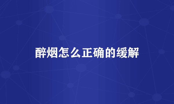 醉烟怎么正确的缓解
