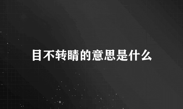 目不转睛的意思是什么