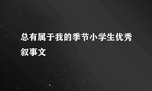 总有属于我的季节小学生优秀叙事文