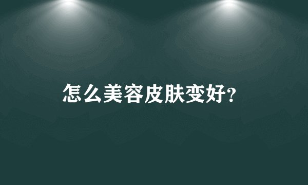 怎么美容皮肤变好？