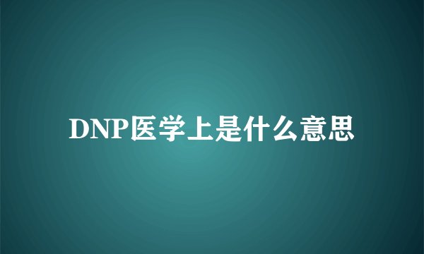 DNP医学上是什么意思