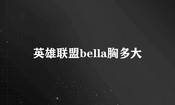英雄联盟bella胸多大