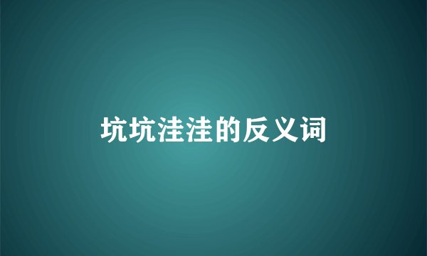 坑坑洼洼的反义词