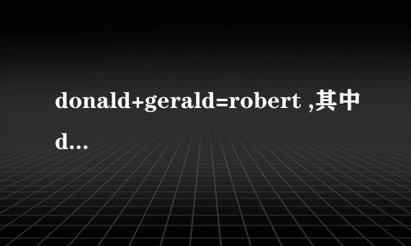 donald+gerald=robert ,其中d等于5,那么其他的字母代表0-9之间的哪些数字