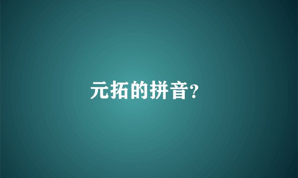 元拓的拼音？