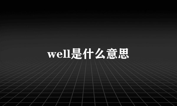 well是什么意思