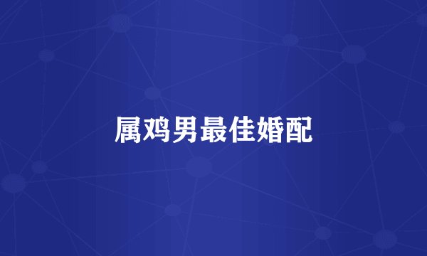 属鸡男最佳婚配