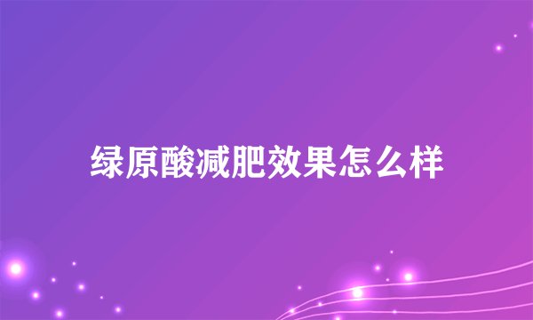 绿原酸减肥效果怎么样